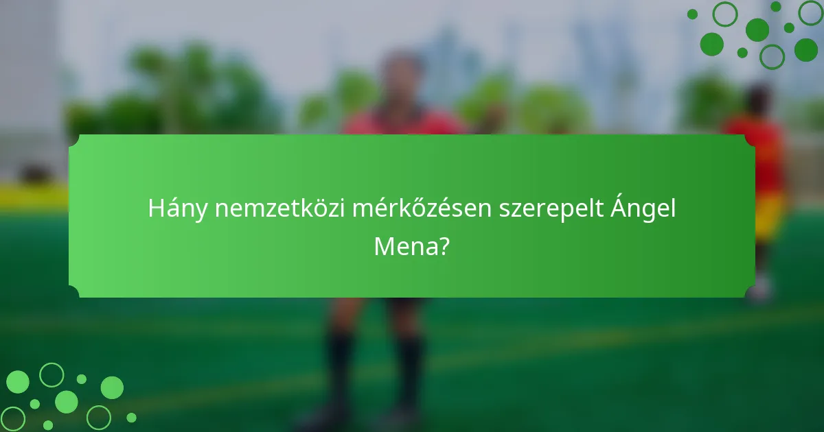Hány nemzetközi mérkőzésen szerepelt Ángel Mena?