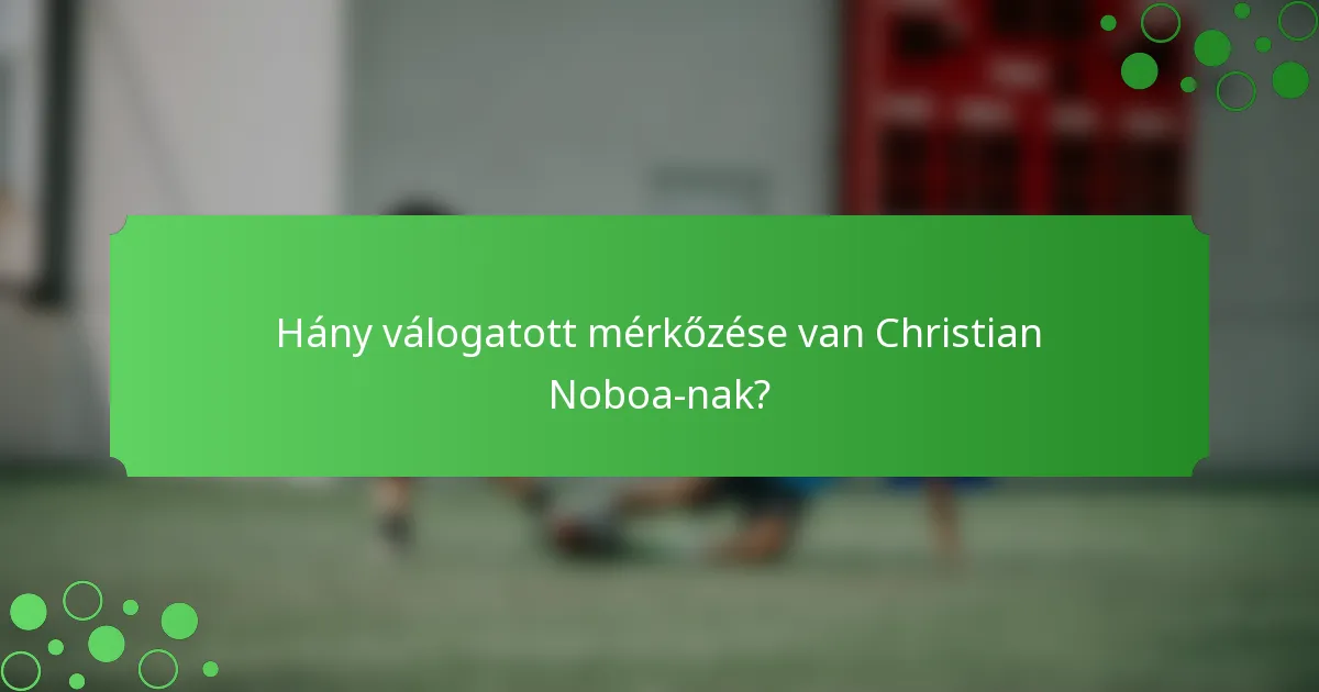 Hány válogatott mérkőzése van Christian Noboa-nak?