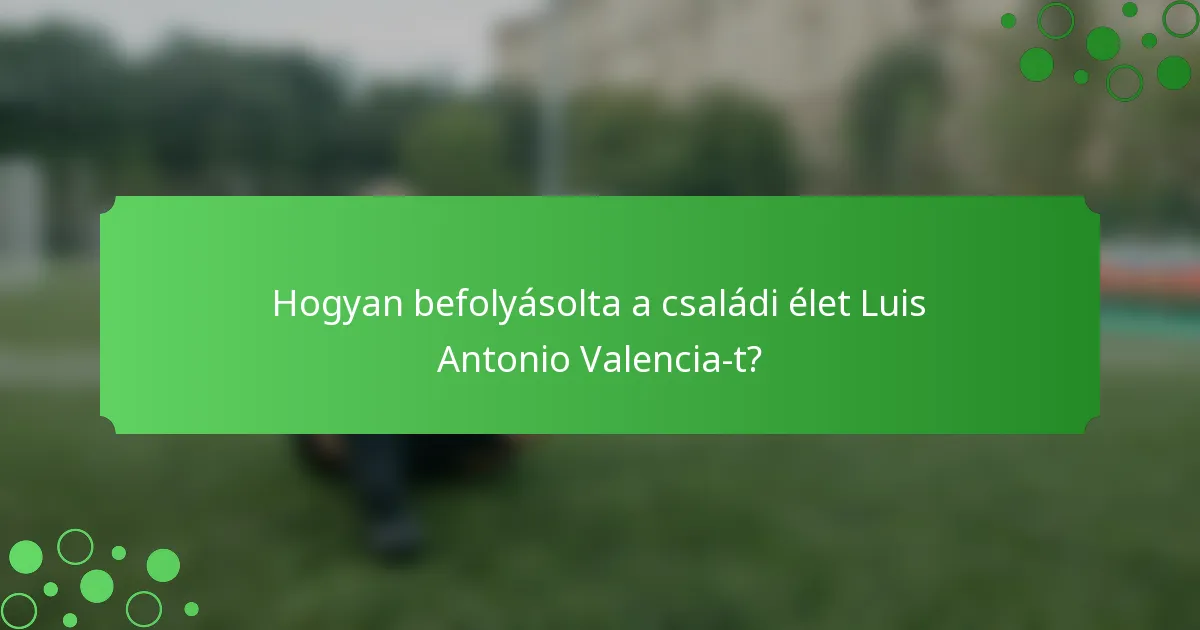 Hogyan befolyásolta a családi élet Luis Antonio Valencia-t?