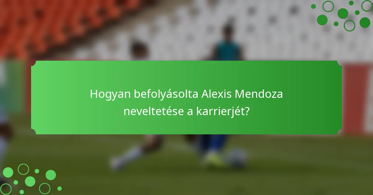 Hogyan befolyásolta Alexis Mendoza neveltetése a karrierjét?