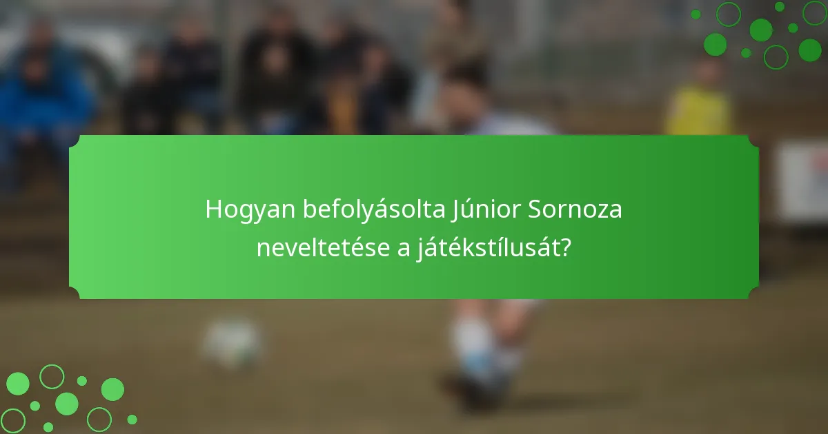 Hogyan befolyásolta Júnior Sornoza neveltetése a játékstílusát?
