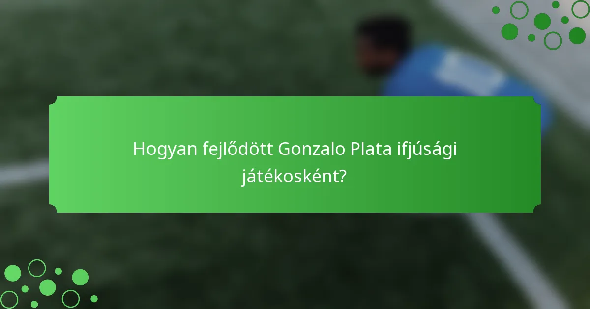 Hogyan fejlődött Gonzalo Plata ifjúsági játékosként?