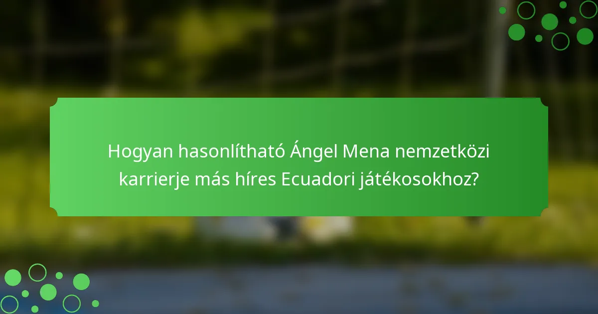 Hogyan hasonlítható Ángel Mena nemzetközi karrierje más híres Ecuadori játékosokhoz?