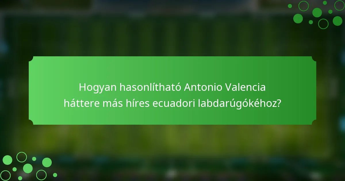 Hogyan hasonlítható Antonio Valencia háttere más híres ecuadori labdarúgókéhoz?