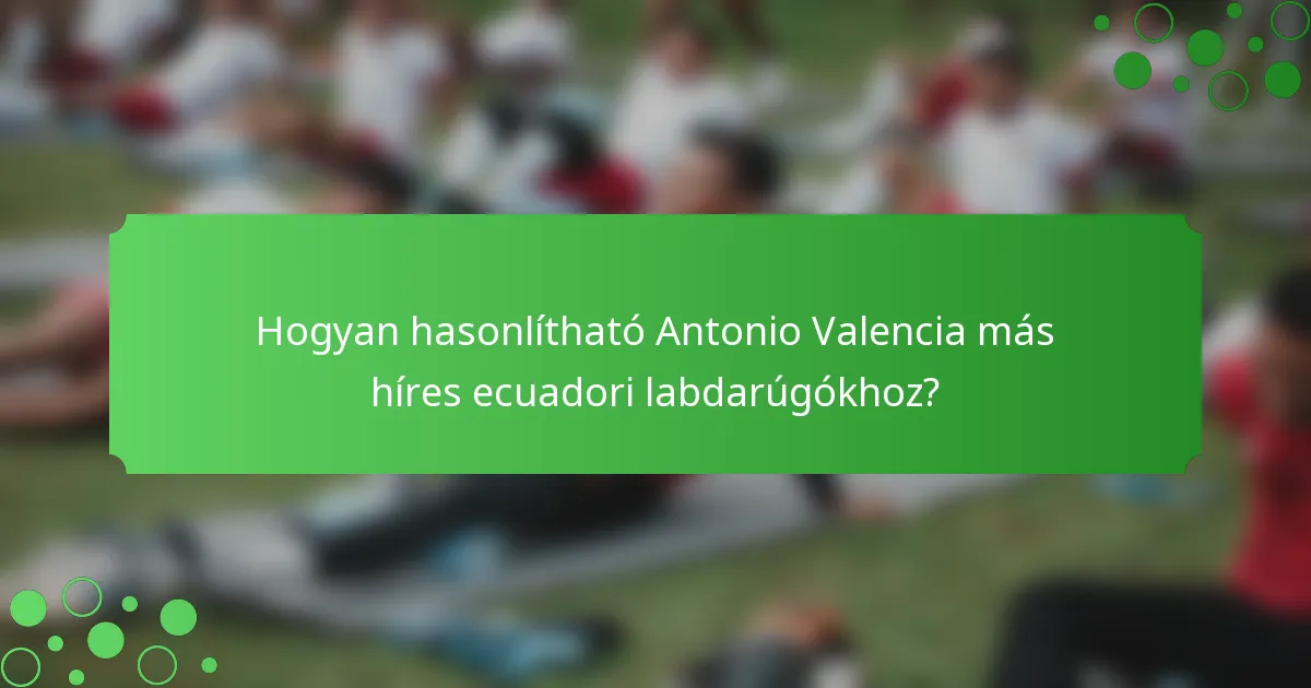Hogyan hasonlítható Antonio Valencia más híres ecuadori labdarúgókhoz?