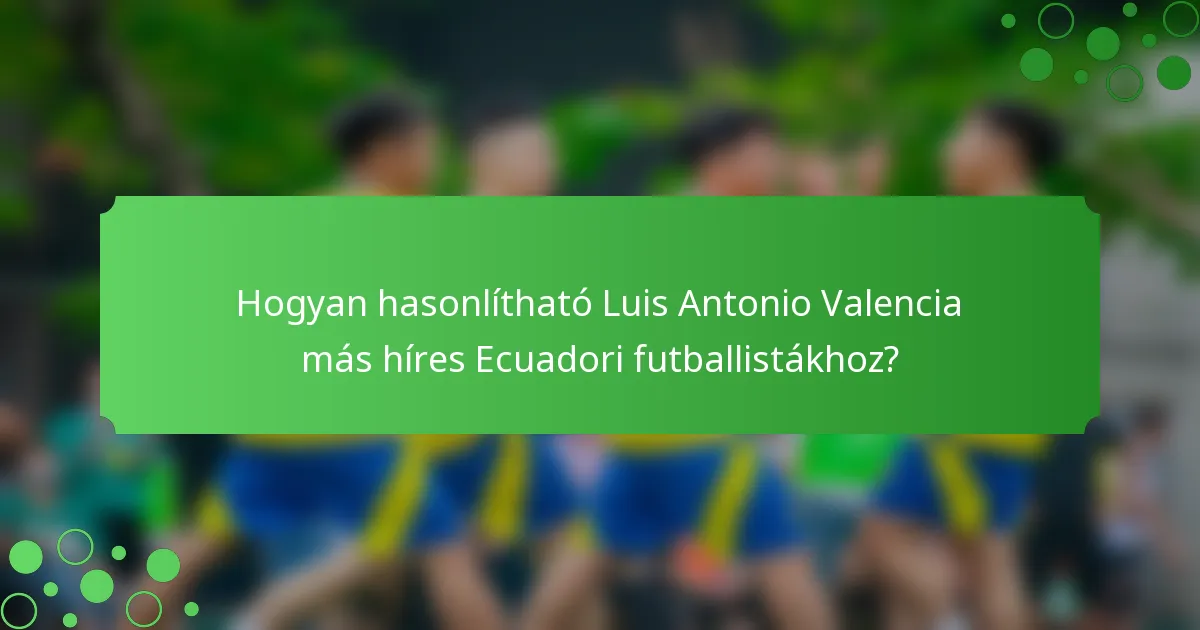 Hogyan hasonlítható Luis Antonio Valencia más híres Ecuadori futballistákhoz?