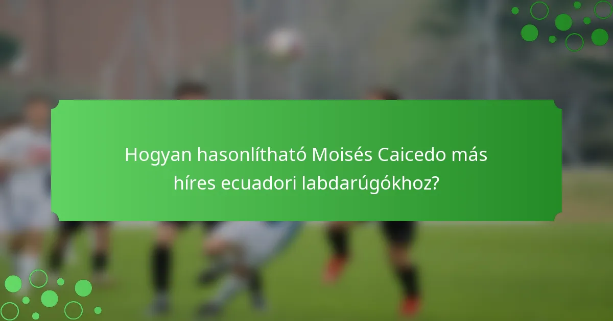 Hogyan hasonlítható Moisés Caicedo más híres ecuadori labdarúgókhoz?