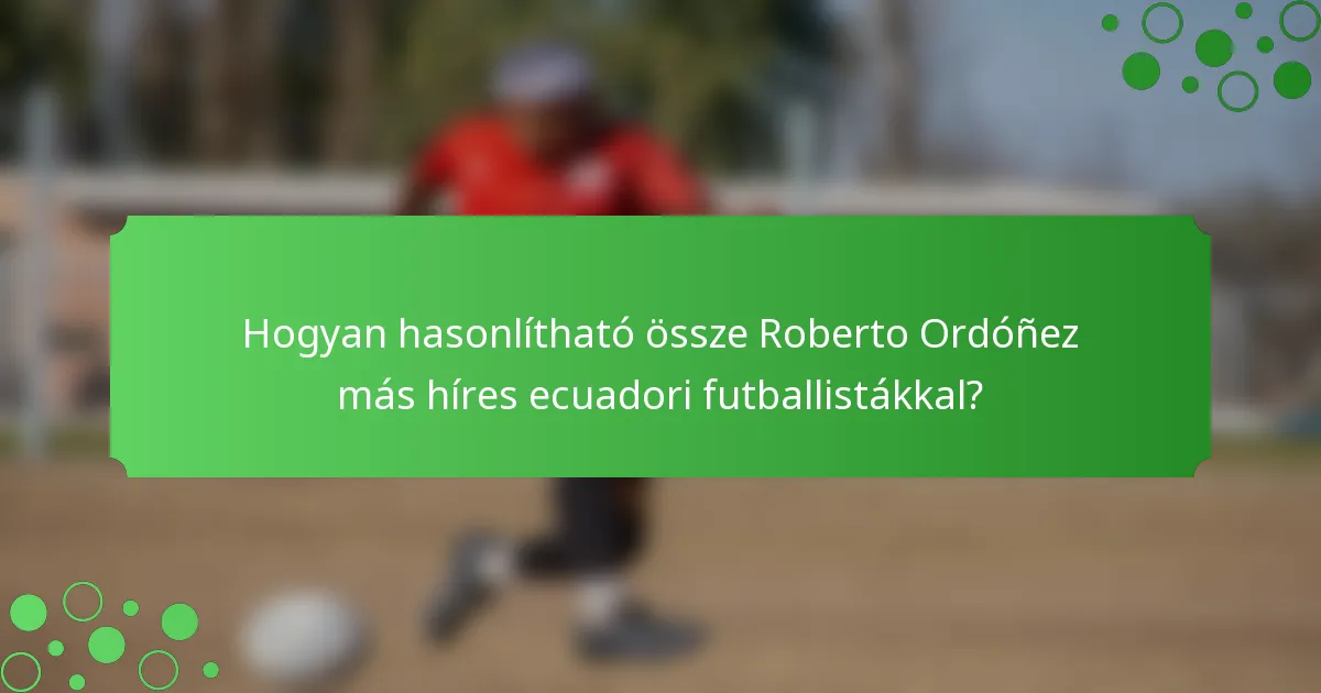 Hogyan hasonlítható össze Roberto Ordóñez más híres ecuadori futballistákkal?