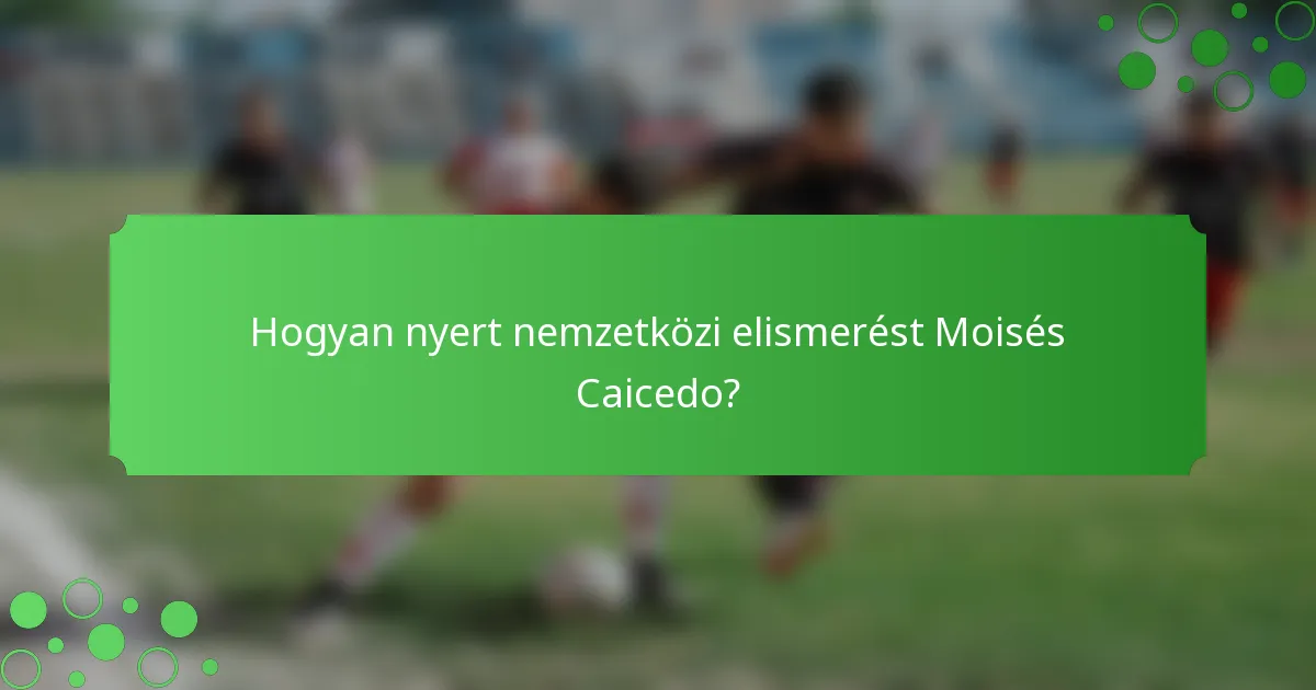 Hogyan nyert nemzetközi elismerést Moisés Caicedo?