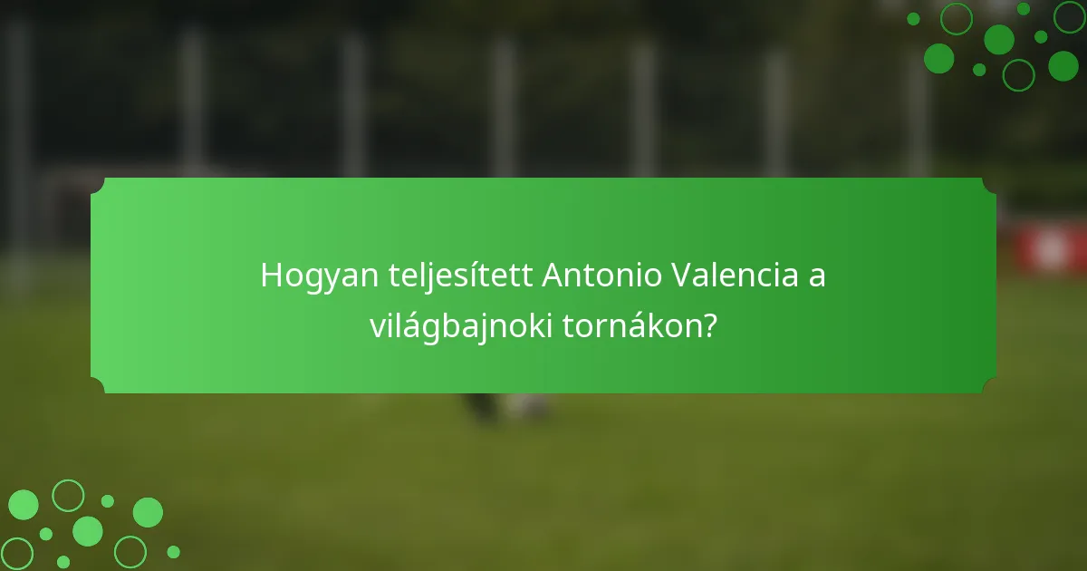Hogyan teljesített Antonio Valencia a világbajnoki tornákon?