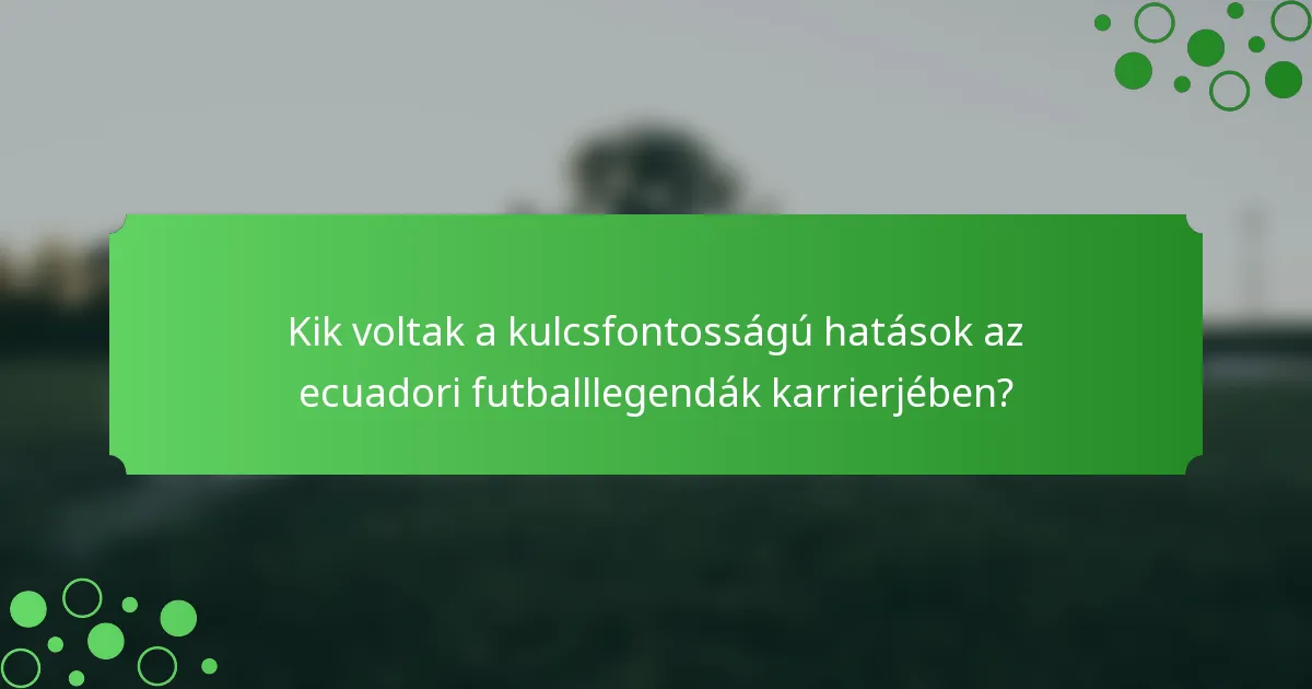 Kik voltak a kulcsfontosságú hatások az ecuadori futballlegendák karrierjében?