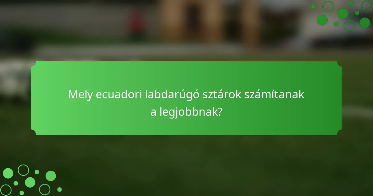 Mely ecuadori labdarúgó sztárok számítanak a legjobbnak?