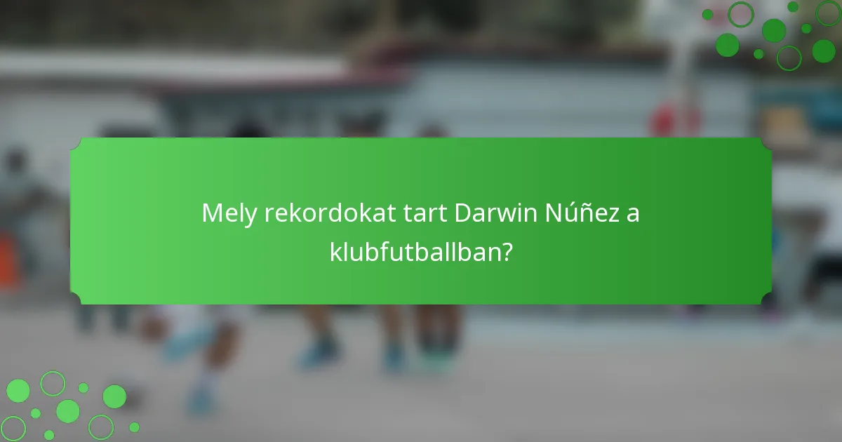 Mely rekordokat tart Darwin Núñez a klubfutballban?