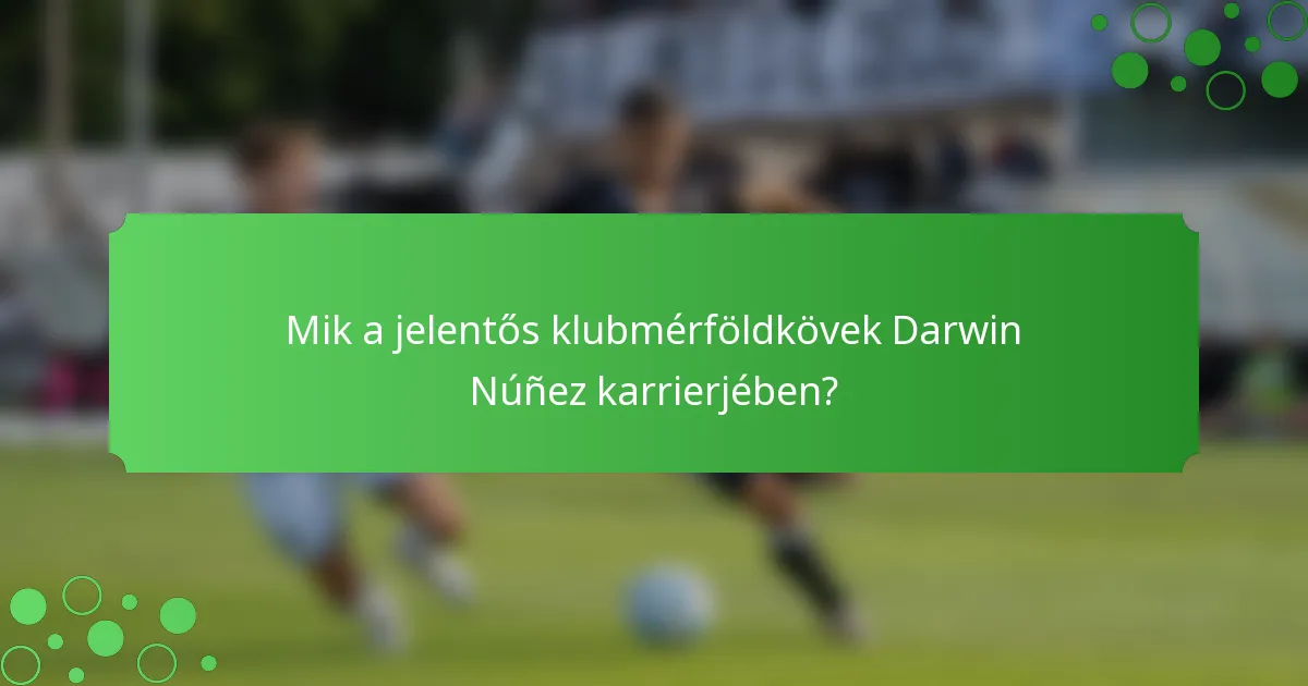 Mik a jelentős klubmérföldkövek Darwin Núñez karrierjében?