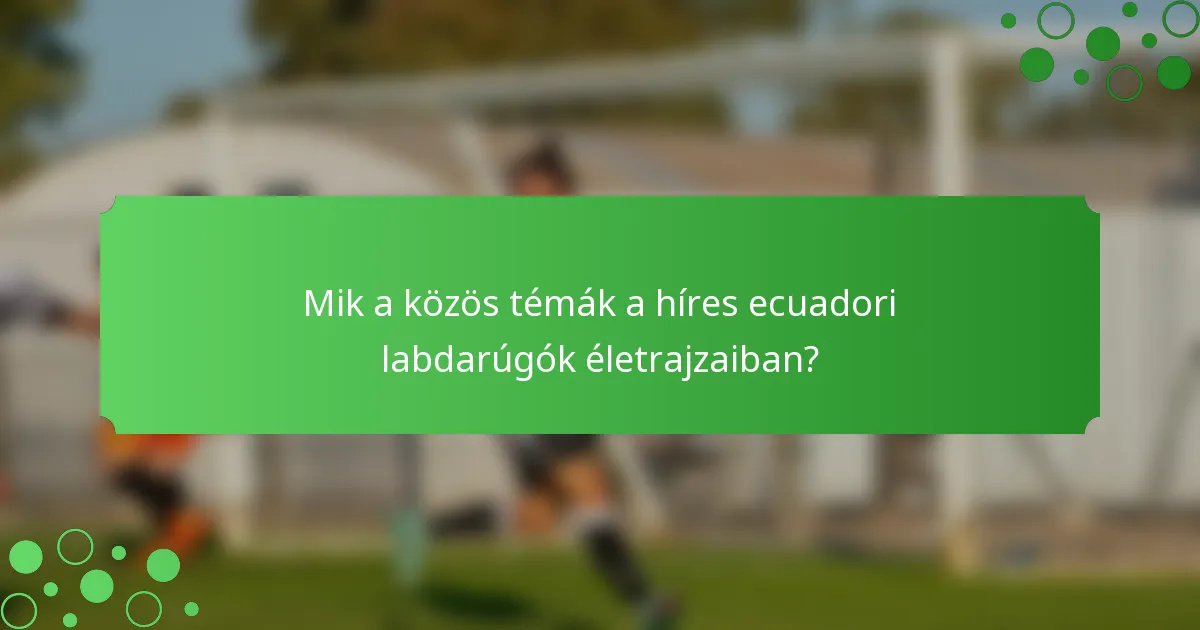 Mik a közös témák a híres ecuadori labdarúgók életrajzaiban?