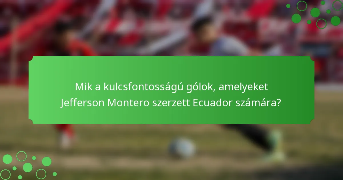 Mik a kulcsfontosságú gólok, amelyeket Jefferson Montero szerzett Ecuador számára?