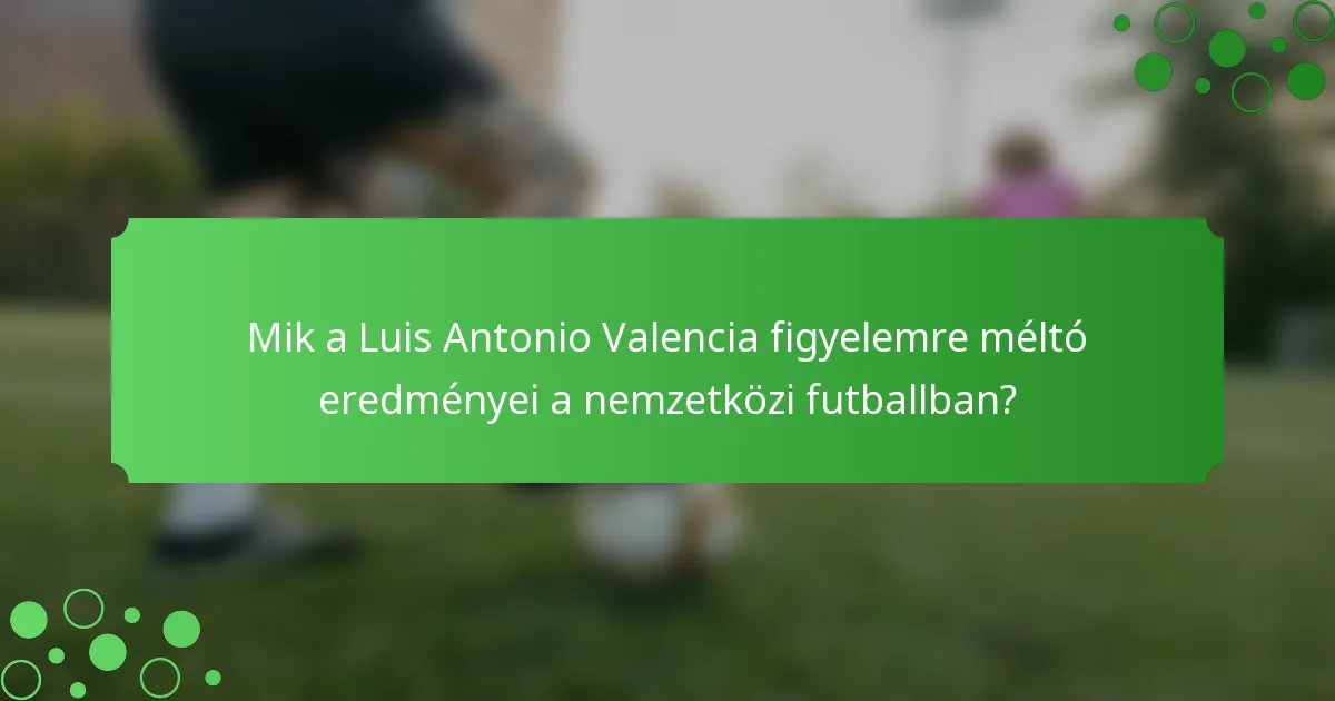 Mik a Luis Antonio Valencia figyelemre méltó eredményei a nemzetközi futballban?