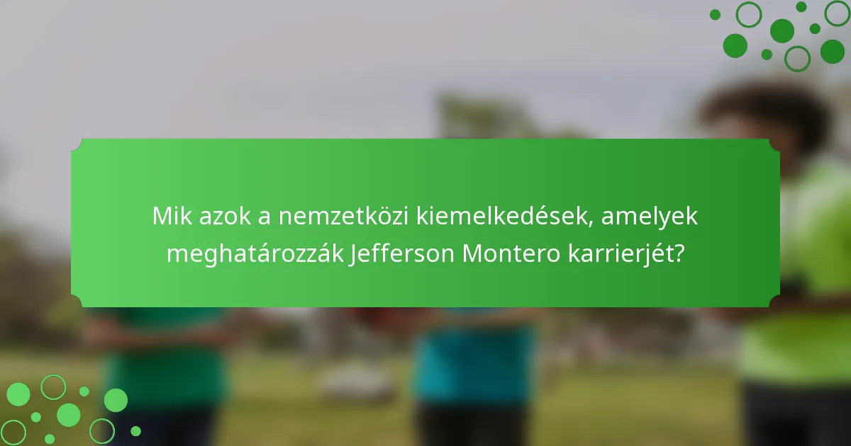 Mik azok a nemzetközi kiemelkedések, amelyek meghatározzák Jefferson Montero karrierjét?