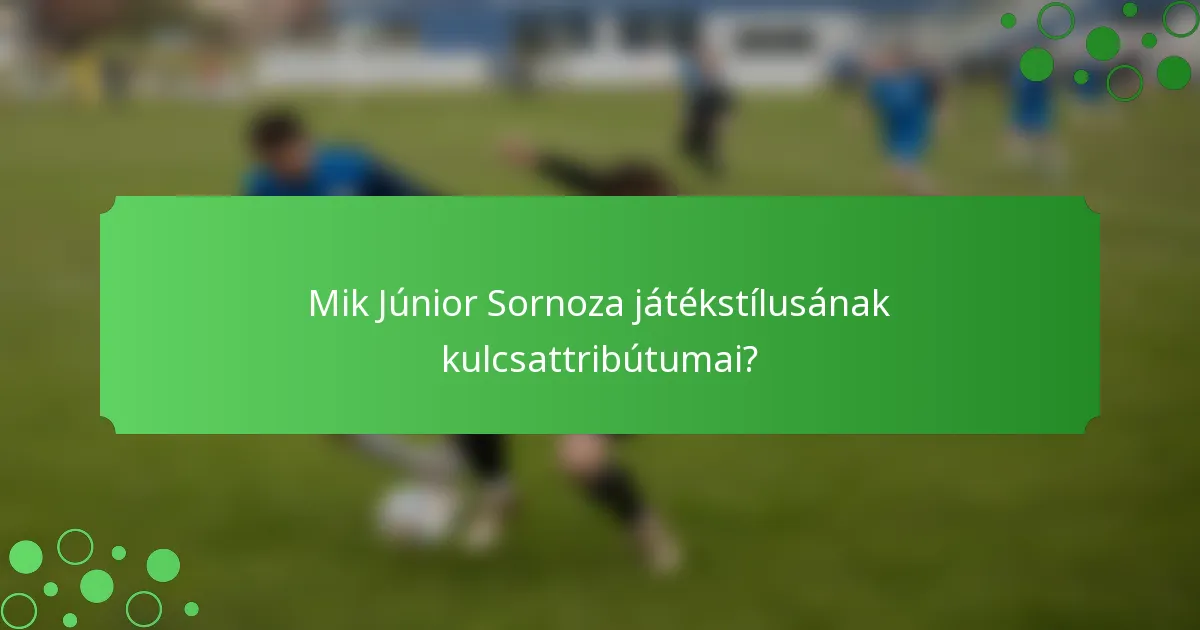 Mik Júnior Sornoza játékstílusának kulcsattribútumai?
