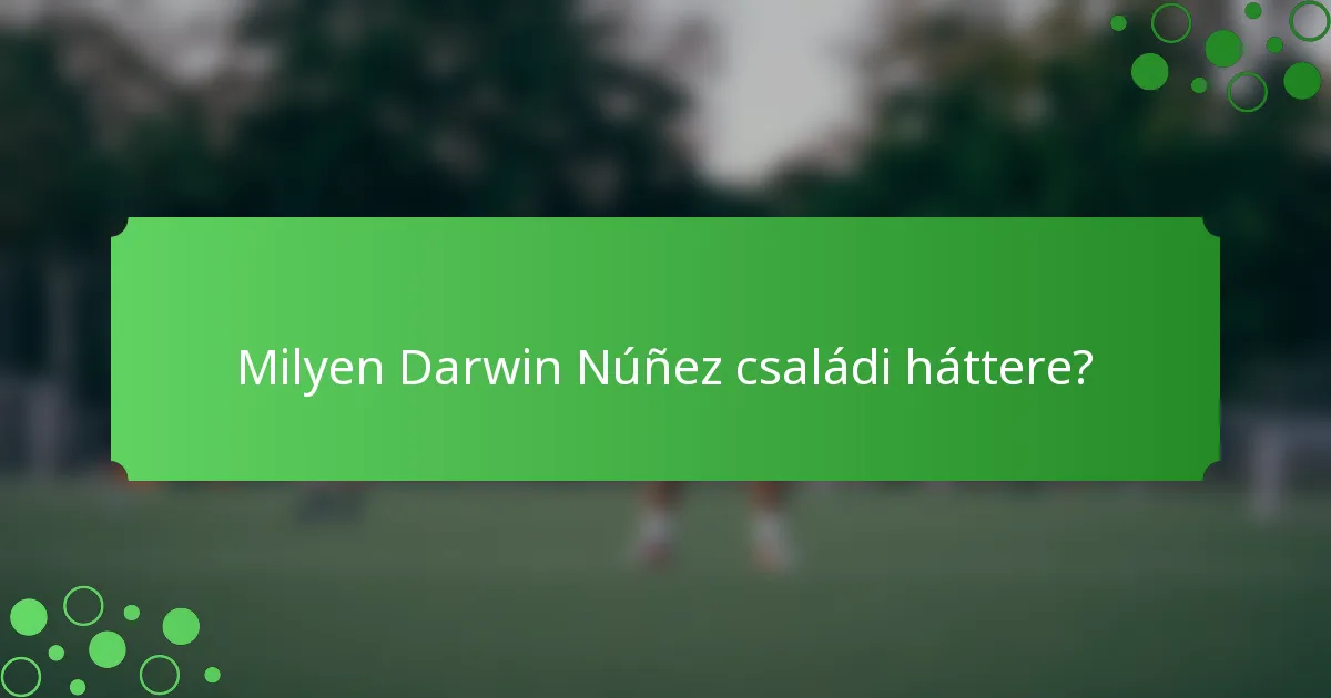Milyen Darwin Núñez családi háttere?