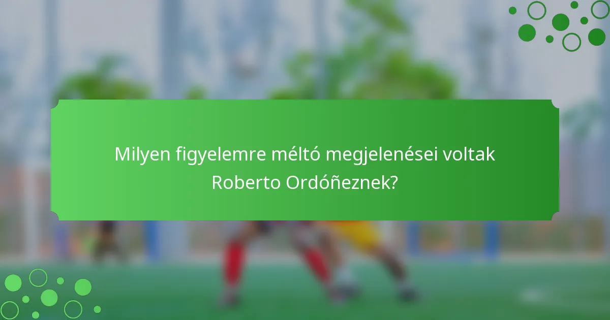 Milyen figyelemre méltó megjelenései voltak Roberto Ordóñeznek?