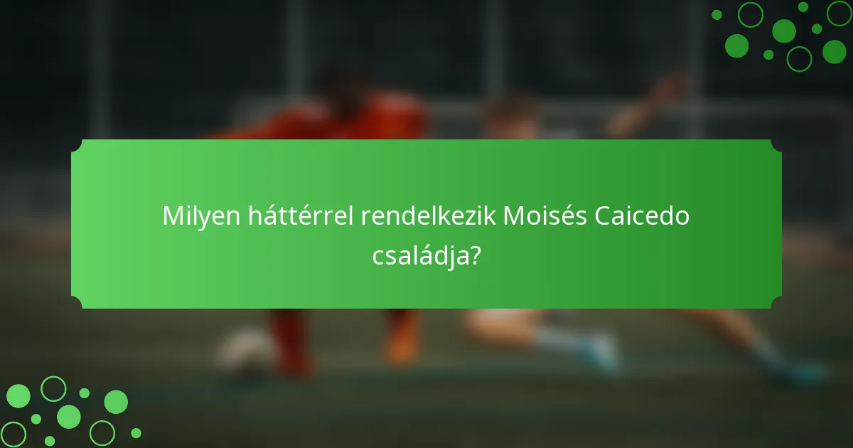 Milyen háttérrel rendelkezik Moisés Caicedo családja?