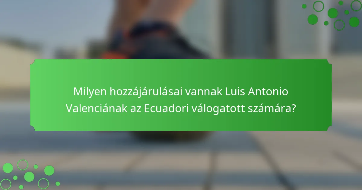 Milyen hozzájárulásai vannak Luis Antonio Valenciának az Ecuadori válogatott számára?