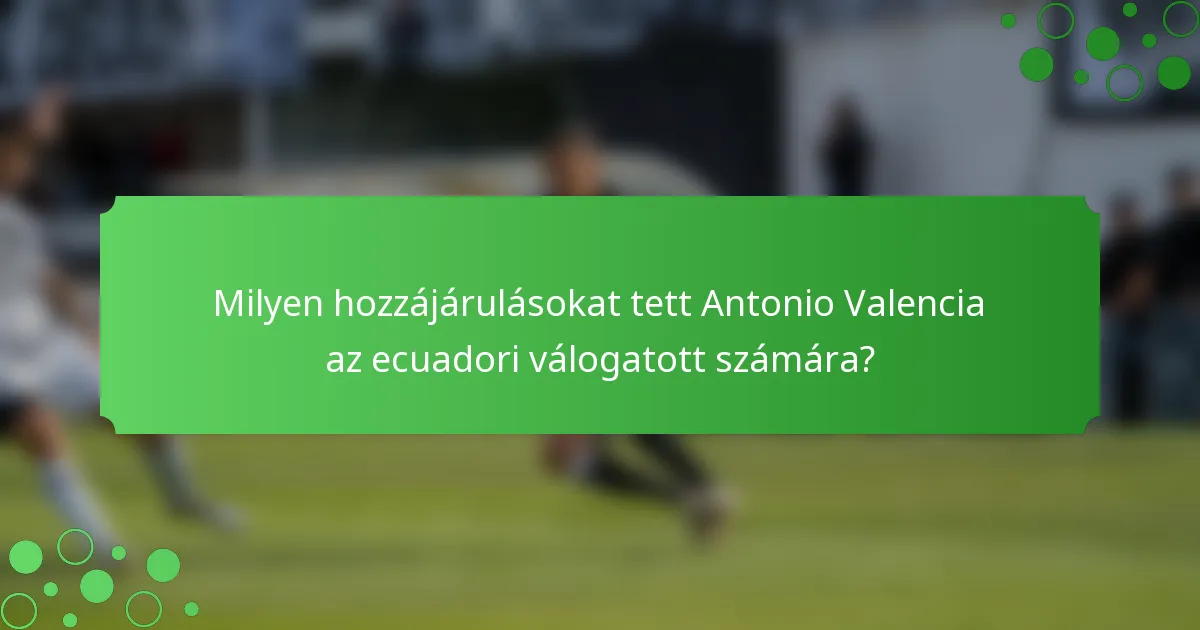 Milyen hozzájárulásokat tett Antonio Valencia az ecuadori válogatott számára?