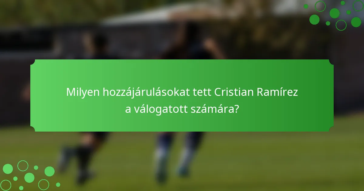 Milyen hozzájárulásokat tett Cristian Ramírez a válogatott számára?