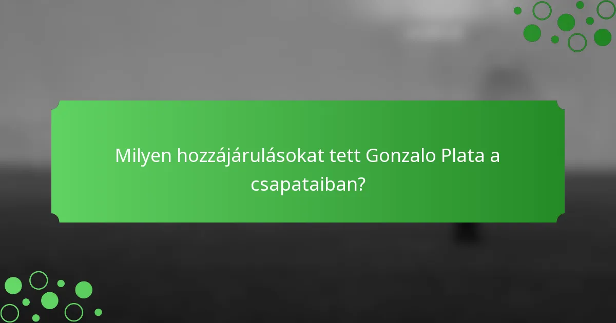 Milyen hozzájárulásokat tett Gonzalo Plata a csapataiban?