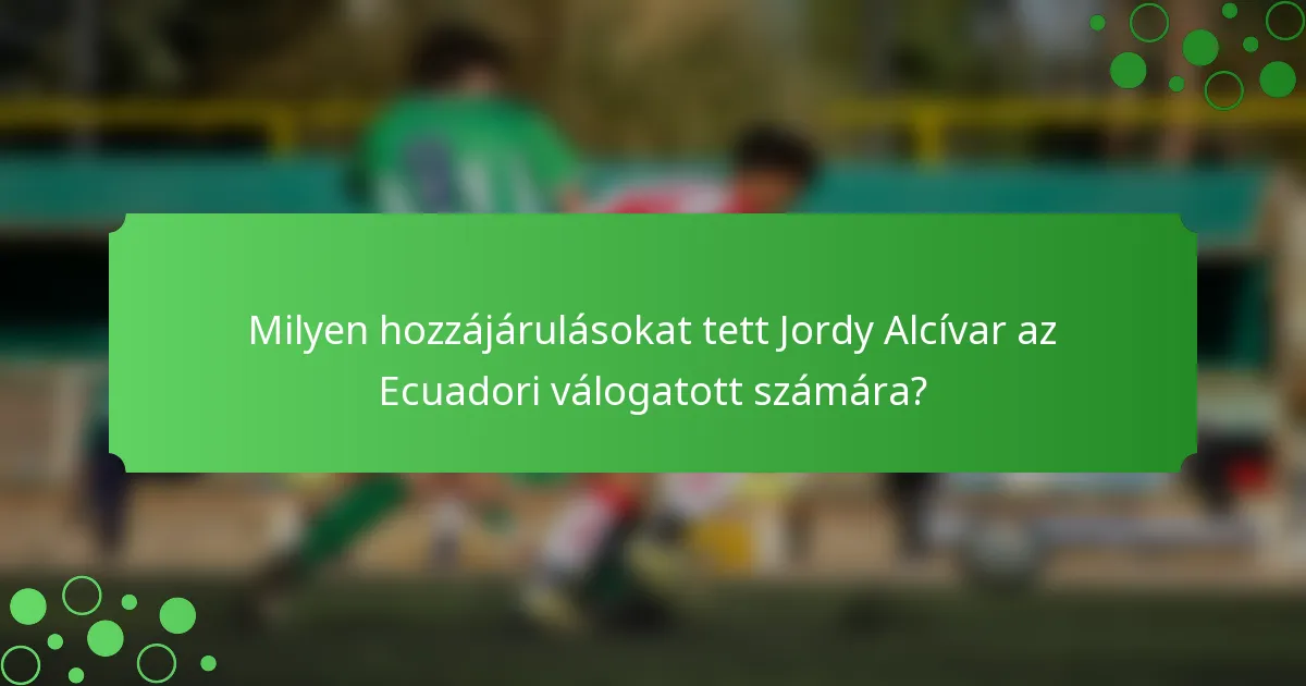 Milyen hozzájárulásokat tett Jordy Alcívar az Ecuadori válogatott számára?