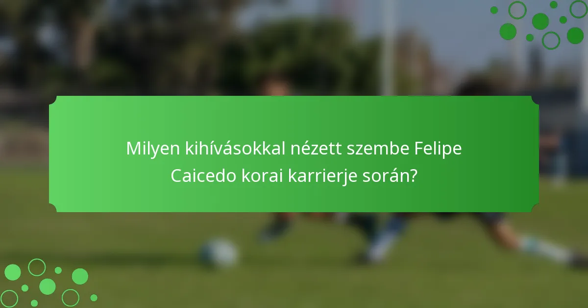 Milyen kihívásokkal nézett szembe Felipe Caicedo korai karrierje során?
