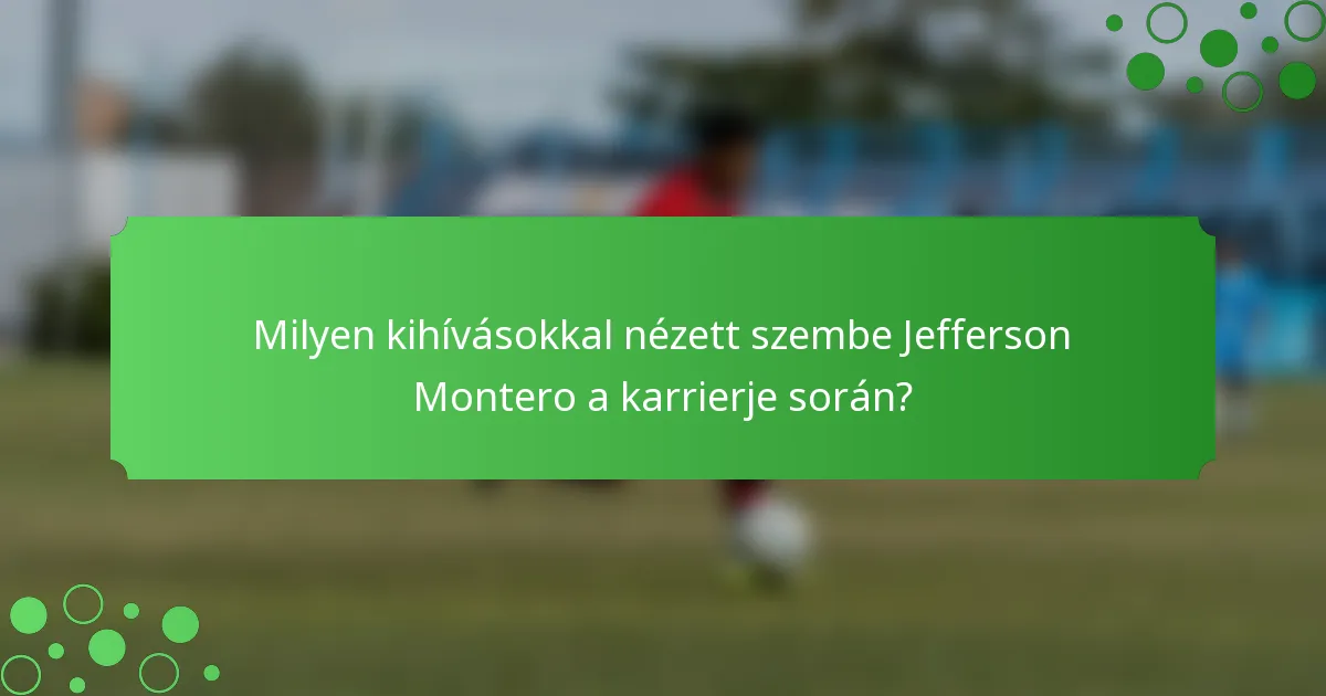Milyen kihívásokkal nézett szembe Jefferson Montero a karrierje során?