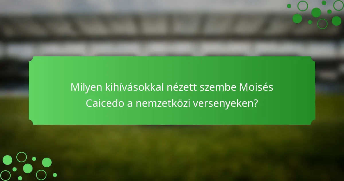 Milyen kihívásokkal nézett szembe Moisés Caicedo a nemzetközi versenyeken?