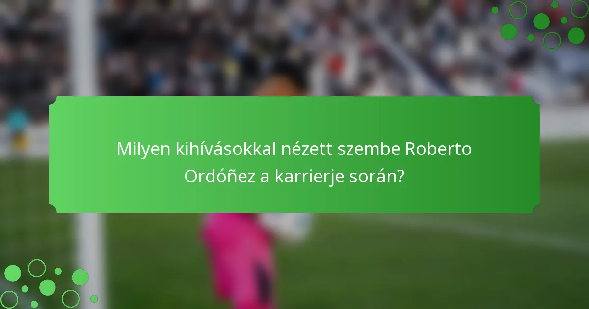 Milyen kihívásokkal nézett szembe Roberto Ordóñez a karrierje során?