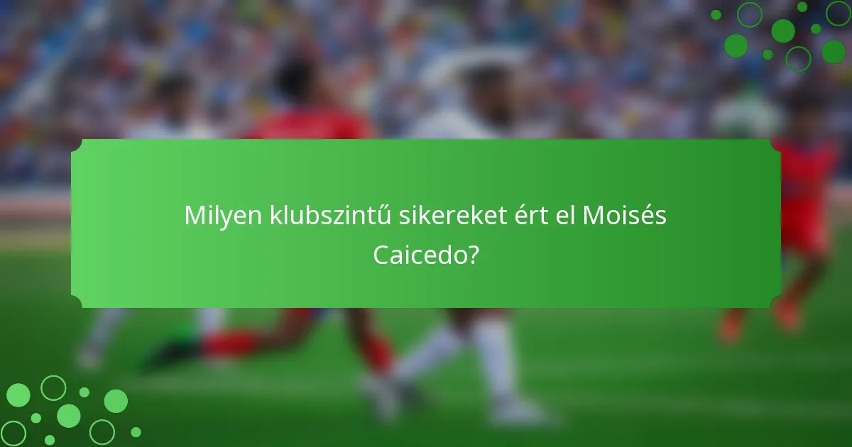 Milyen klubszintű sikereket ért el Moisés Caicedo?