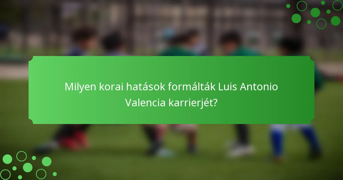 Milyen korai hatások formálták Luis Antonio Valencia karrierjét?