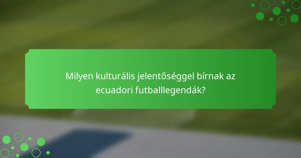 Milyen kulturális jelentőséggel bírnak az ecuadori futballlegendák?