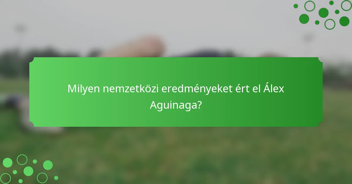 Milyen nemzetközi eredményeket ért el Álex Aguinaga?