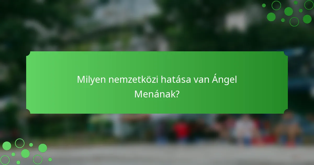Milyen nemzetközi hatása van Ángel Menának?