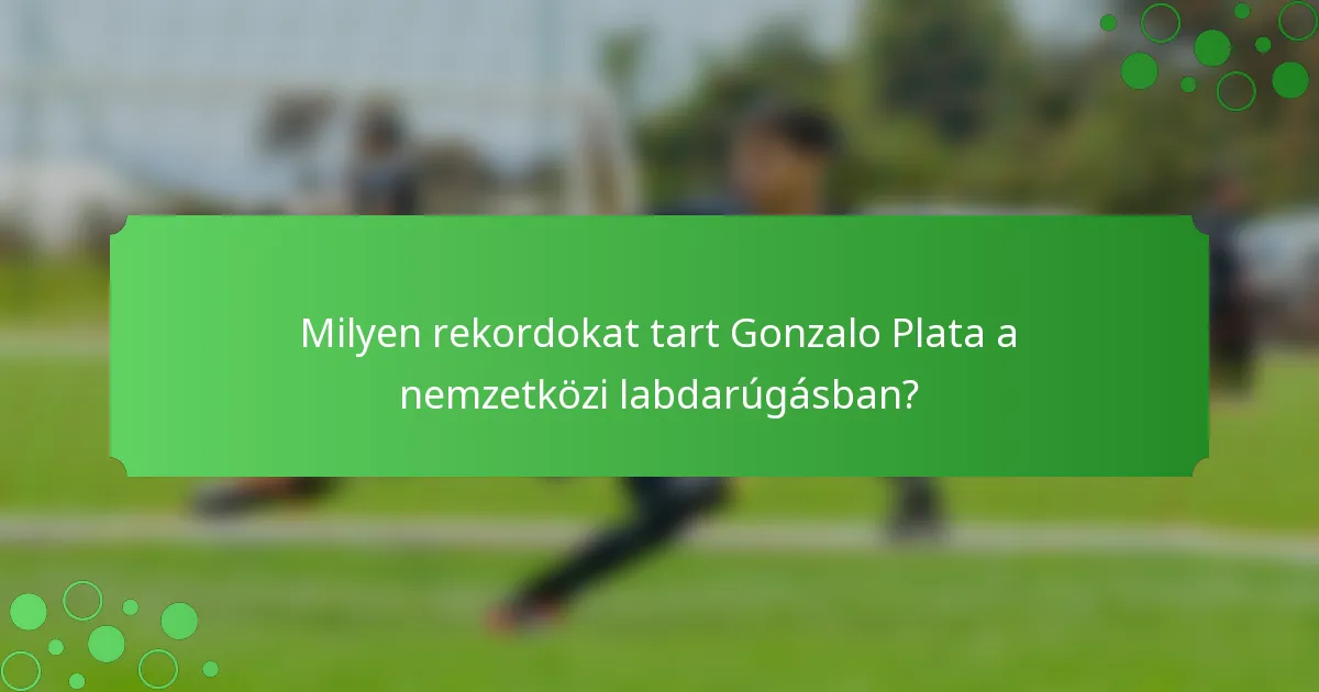 Milyen rekordokat tart Gonzalo Plata a nemzetközi labdarúgásban?